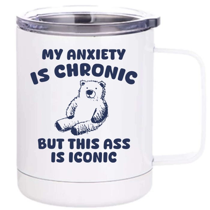 My Anxiety Is Chronic But This Ass Is Iconic Front & Back 12oz Stainless Steel Tumbler Cup