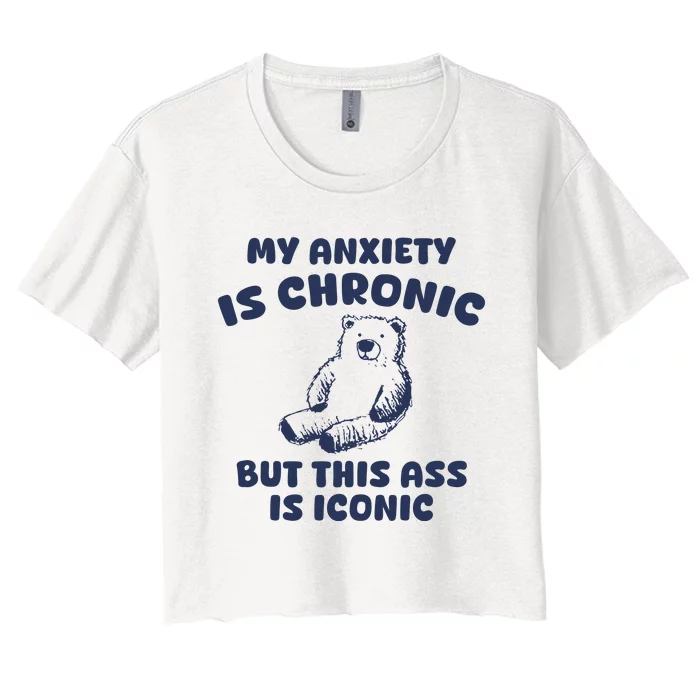 My Anxiety Is Chronic But This Ass Is Iconic Women's Crop Top Tee