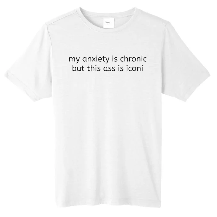 My Anxiety Is Chronic But This Ass Is Iconi ChromaSoft Performance T-Shirt