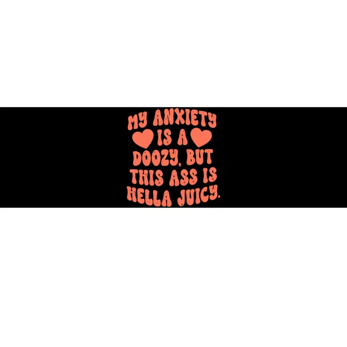 My Anxiety is a Doozy But This Ass is Hella Juicy Funny Bumper Sticker