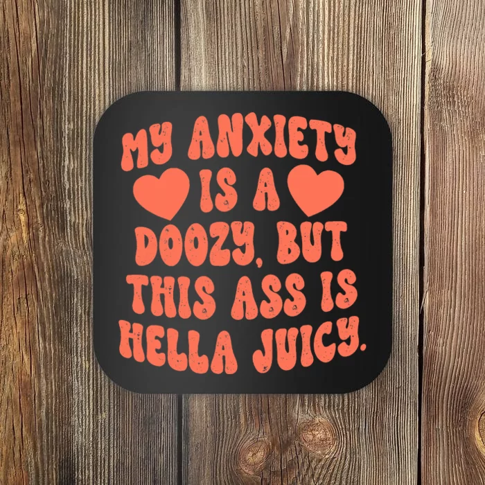 My Anxiety is a Doozy But This Ass is Hella Juicy Funny Coaster