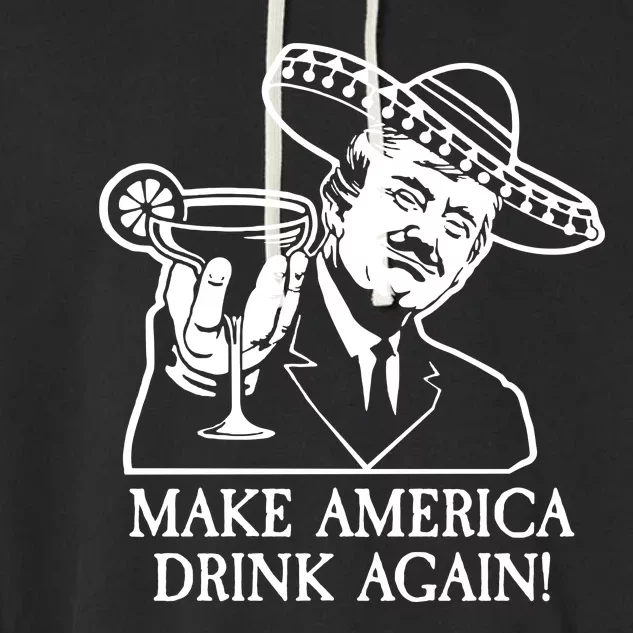 Make America Drink Again Donald Trump Cinco De Mayo Garment-Dyed Fleece Hoodie