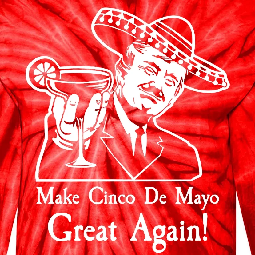 Make Cinco De Mayo Great Again President Donald Trump Tie-Dye Long Sleeve Shirt