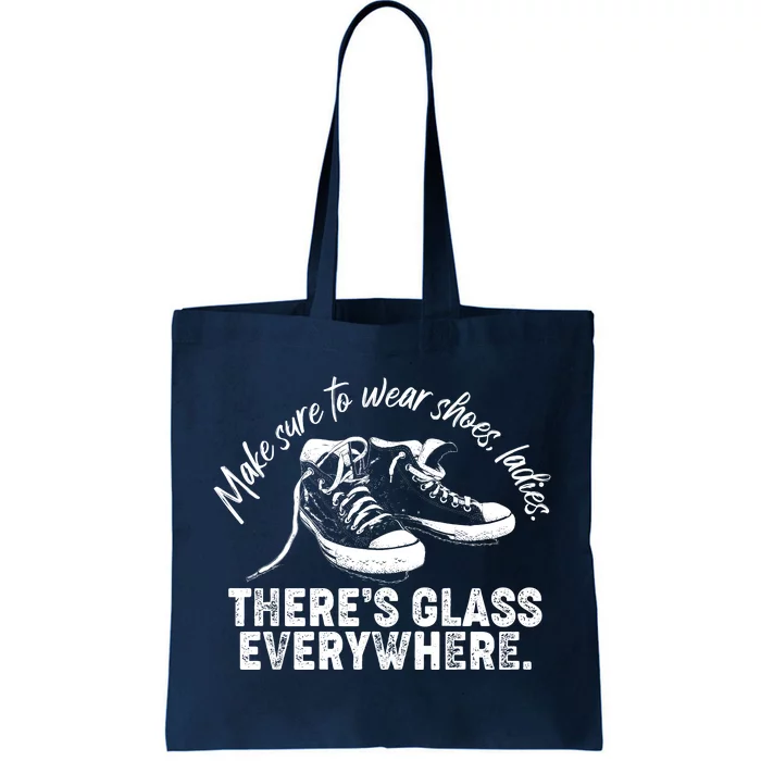 Make Sure to Wear Shoes Ladies There's Glass Everywhere Tote Bag