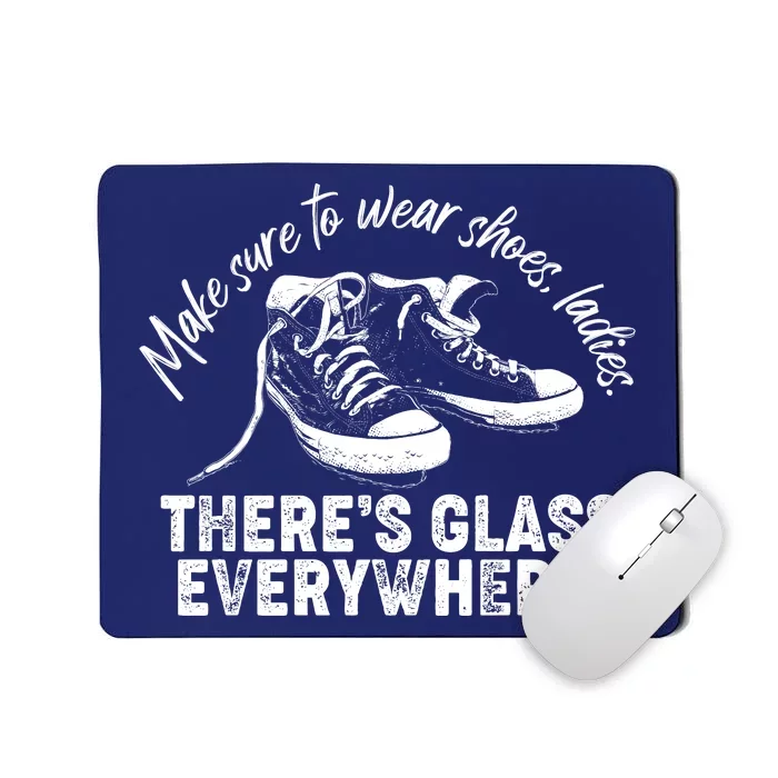 Make Sure to Wear Shoes Ladies There's Glass Everywhere Mousepad