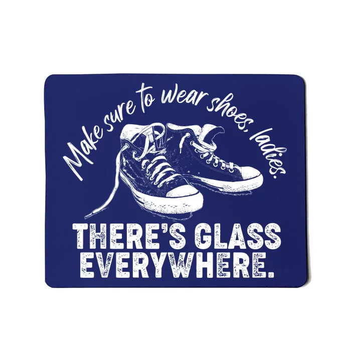 Make Sure to Wear Shoes Ladies There's Glass Everywhere Mousepad