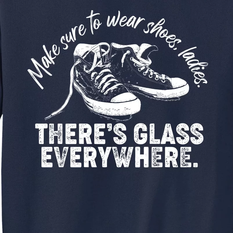 Make Sure to Wear Shoes Ladies There's Glass Everywhere Tall Sweatshirt