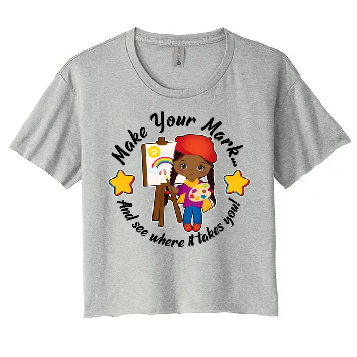 Make Your Mark And See Where It Takes You Women's Crop Top Tee