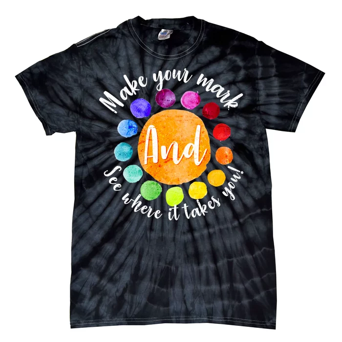 Make Your Mark See Where it Takes You Tie-Dye T-Shirt