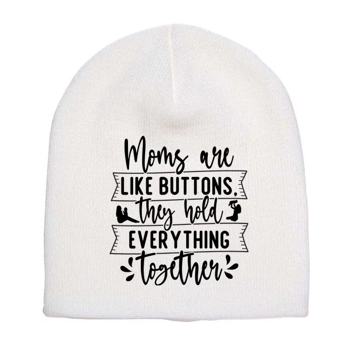 Moms Are Like Buttons, They Hold Everything Together Short Acrylic Beanie