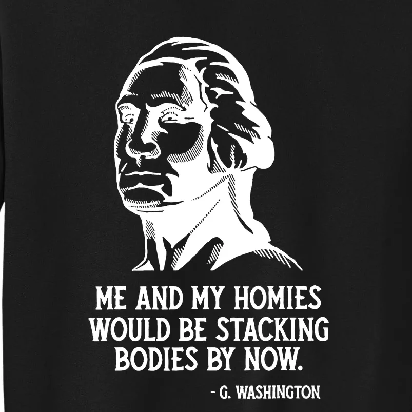 Me And My Homies Would Be Stacking Bodies By Now Sweatshirt