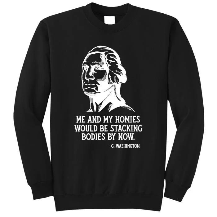 Me And My Homies Would Be Stacking Bodies By Now Sweatshirt