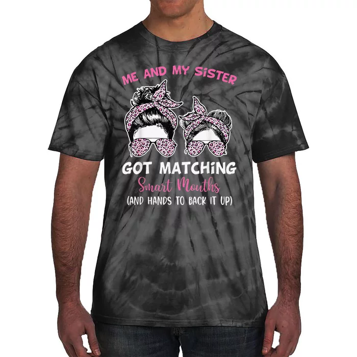 Me And My Sister Got Matching Smart Mouths Funny Sisters Tie-Dye T-Shirt