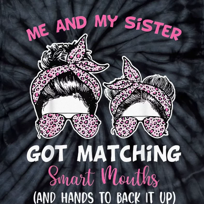 Me And My Sister Got Matching Smart Mouths Funny Sisters Tie-Dye T-Shirt