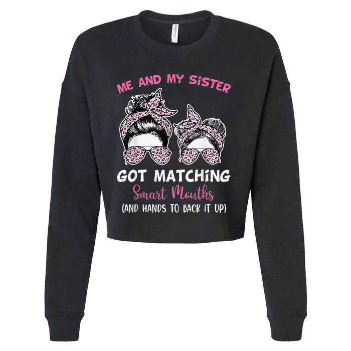 Me And My Sister Got Matching Smart Mouths Funny Sisters Cropped Pullover Crew