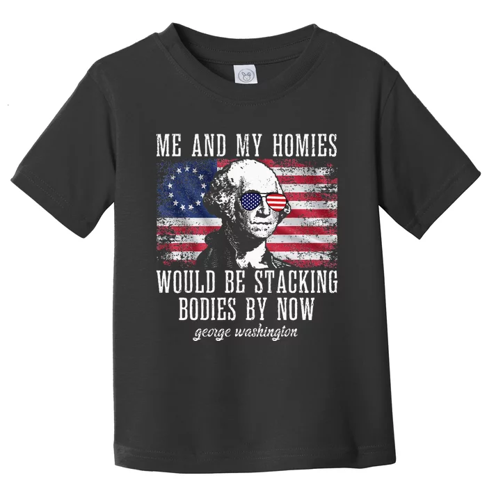 Me And My Homies Would Be Stacking Bodies By Now Funny quote Toddler T-Shirt