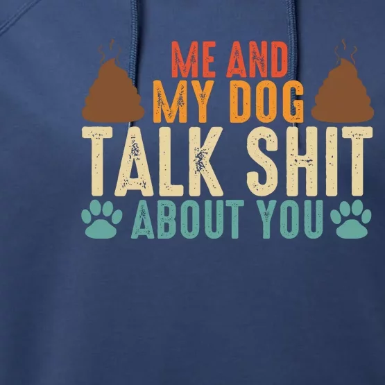 Me And My Dog Talk Shit About You Funny Dog Sarcastic Dog Performance Fleece Hoodie