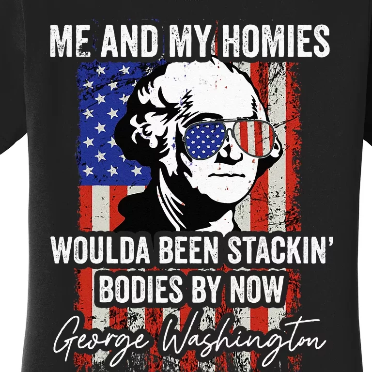 Me And My Homies Would Be Stacking Bodies By Now Women's T-Shirt