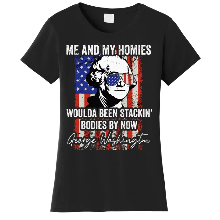 Me And My Homies Would Be Stacking Bodies By Now Women's T-Shirt