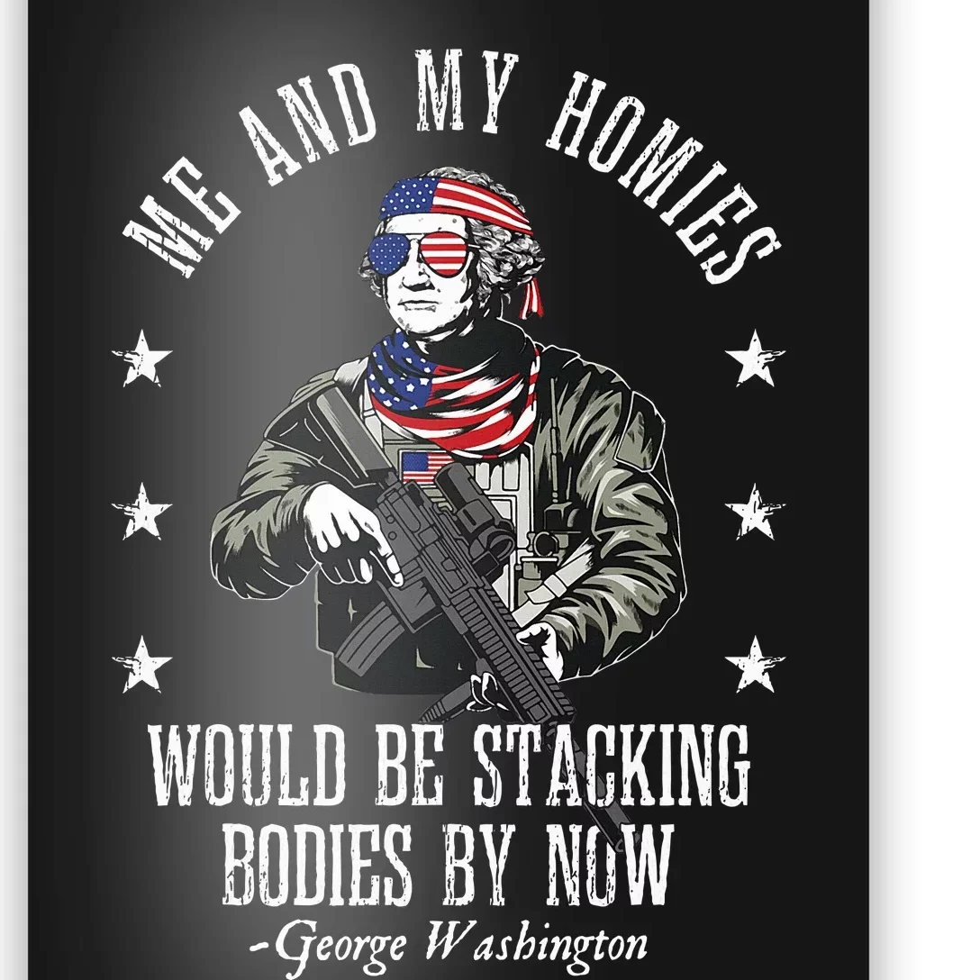 Me And My Homies Would Be Stacking Bodies By Now Funny Quote Poster