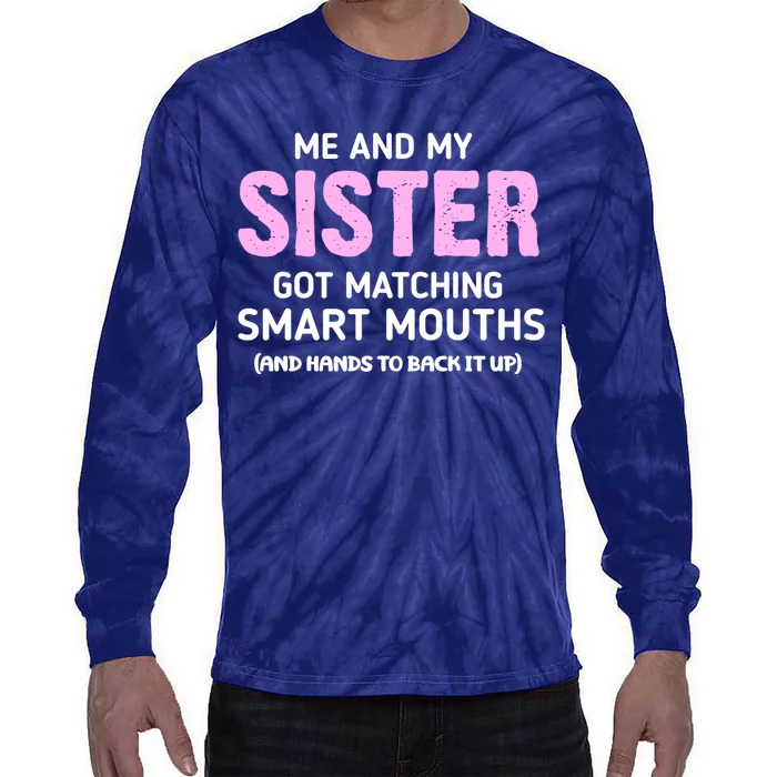 Me And My Sister Got Matching Smart Mouths Funny Sisters Tie-Dye Long Sleeve Shirt