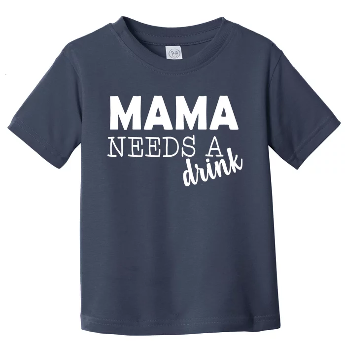 Mama Needs A Drink Toddler T-Shirt