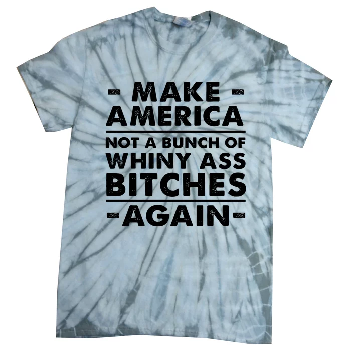 Make America Not A Bunch Of Whiny Ass Bitches Again Tie-Dye T-Shirt