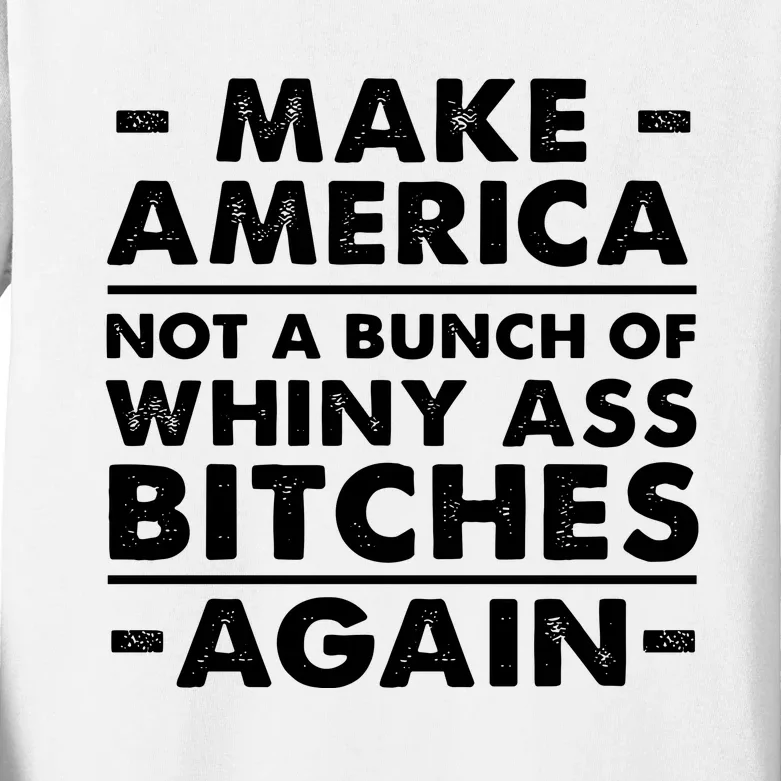 Make America Not A Bunch Of Whiny Ass Bitches Again Kids Long Sleeve Shirt