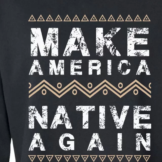 Make America Native Again Support American Indians Cropped Pullover Crew