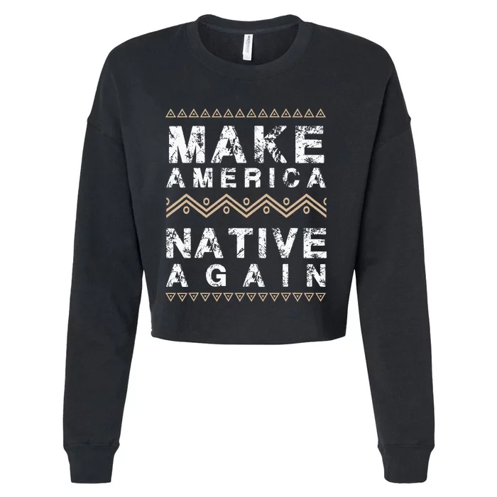 Make America Native Again Support American Indians Cropped Pullover Crew