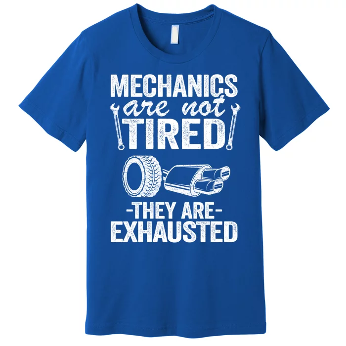 Mechanics Are Not Tired They Are Exhausted Auto Mechanic Great Gift Premium T-Shirt