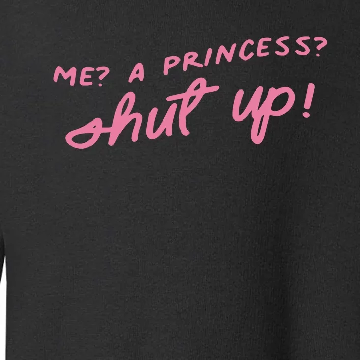 Me A Princess Shut Up Toddler Sweatshirt