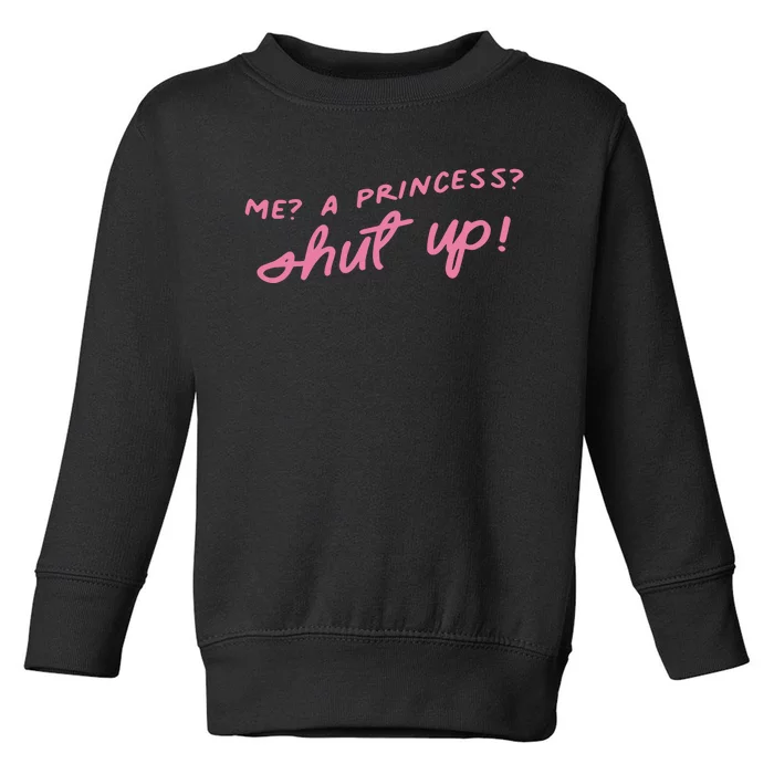 Me A Princess Shut Up Toddler Sweatshirt