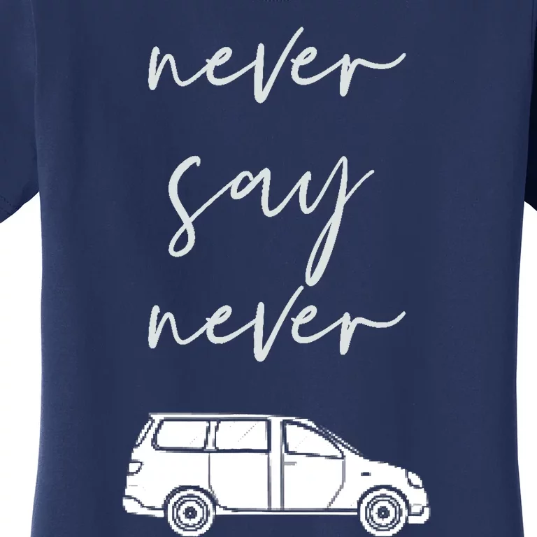 Mom and Parent life Never say Never Funny Minivan Women's T-Shirt