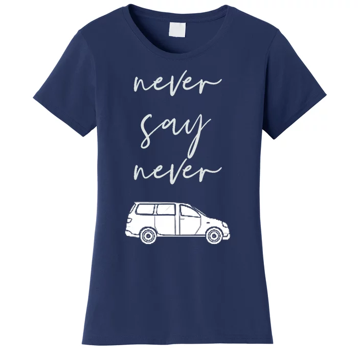 Mom and Parent life Never say Never Funny Minivan Women's T-Shirt