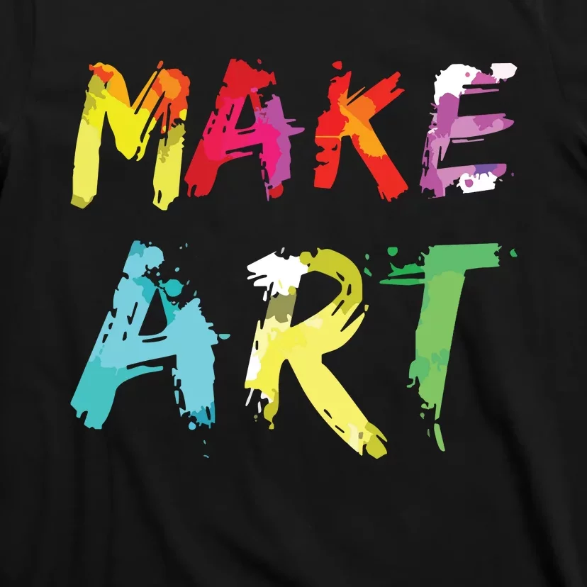 Make Art Painter Artist Teacher Artsy Gift T-Shirt