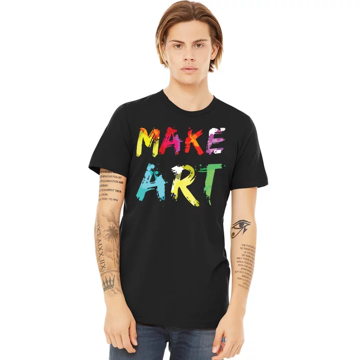 Make Art Painter Artist Teacher Artsy Gift Premium T-Shirt