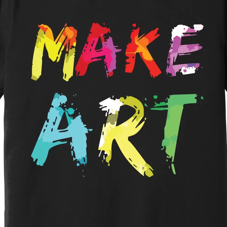 Make Art Painter Artist Teacher Artsy Gift Premium T-Shirt