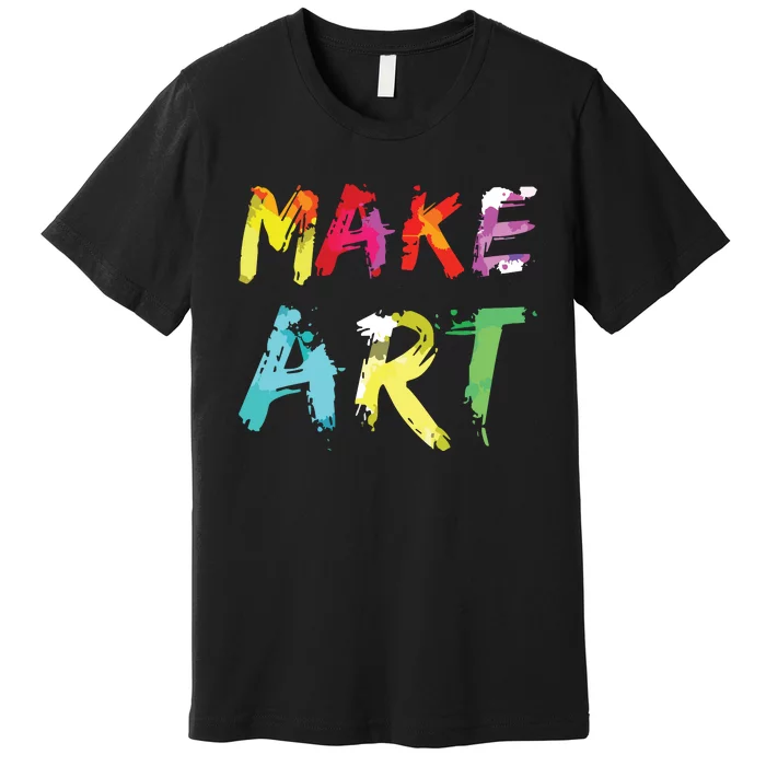 Make Art Painter Artist Teacher Artsy Gift Premium T-Shirt