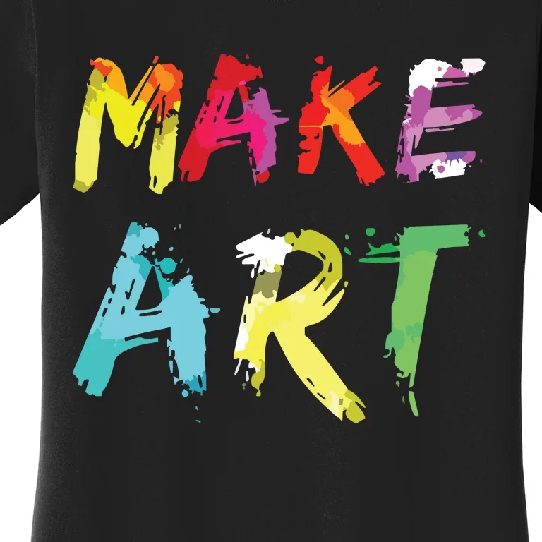 Make Art Painter Artist Teacher Artsy Gift Women's T-Shirt