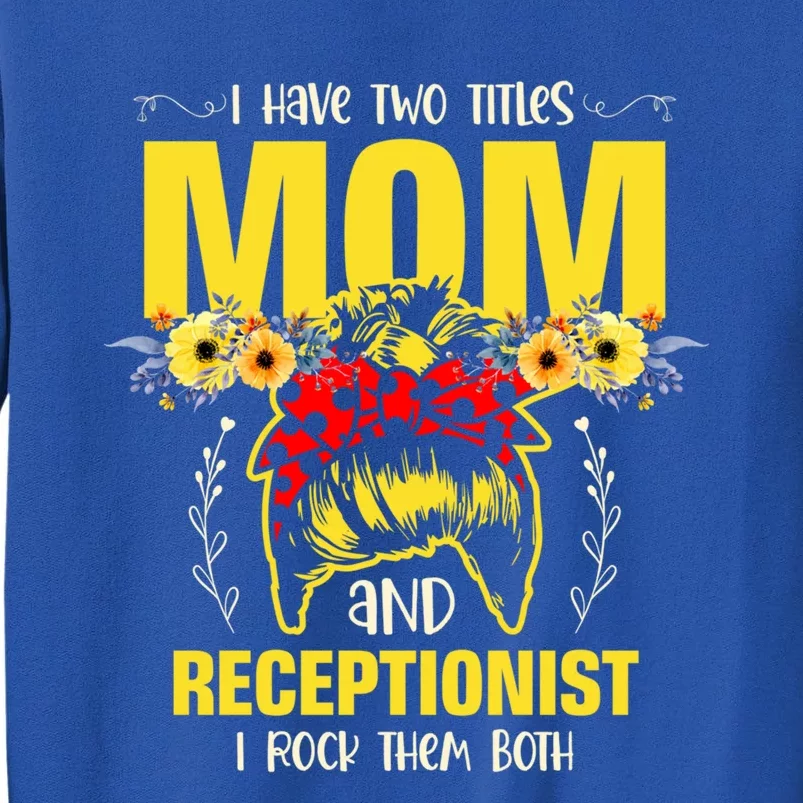 Mom And Receptionist Job Best Mom Ever Mothers Day Meaningful Gift Tall Sweatshirt