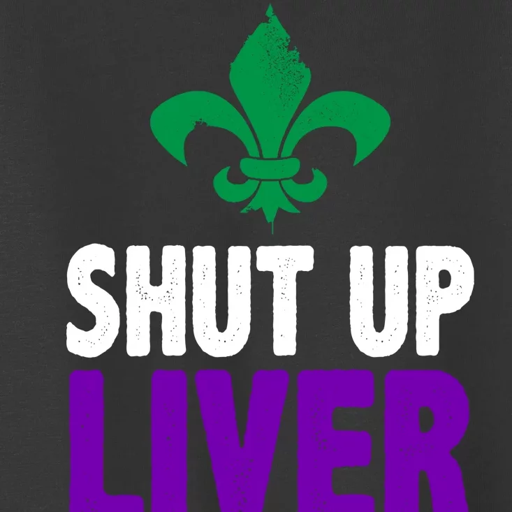 Mardi Gras Shut Up Liver You're Fine Toddler T-Shirt