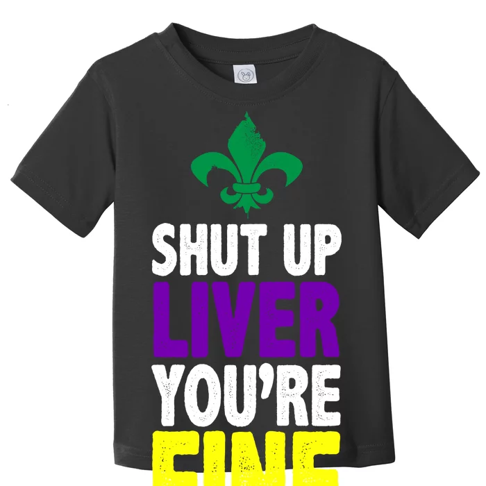 Mardi Gras Shut Up Liver You're Fine Toddler T-Shirt