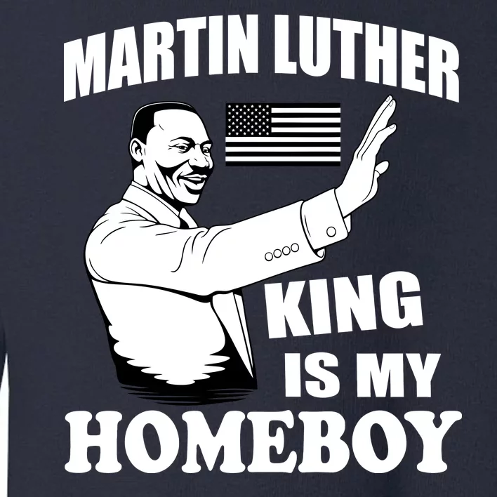 Martin Luther King Is My Homeboy Toddler Sweatshirt