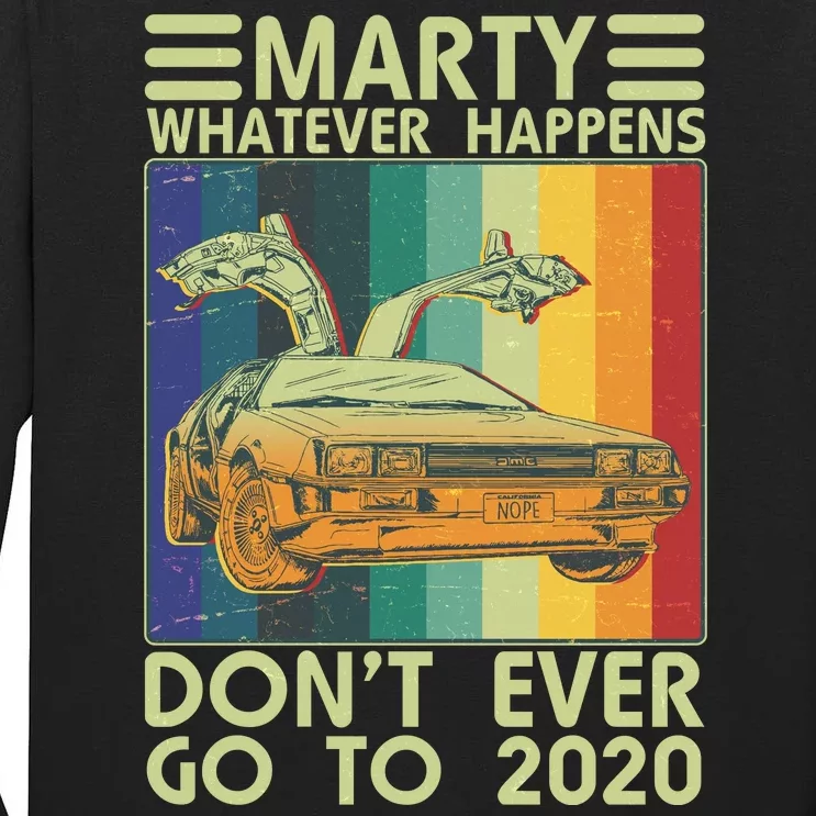 Marty Whatever Happens Don't Ever Go To 2020 Tall Long Sleeve T-Shirt