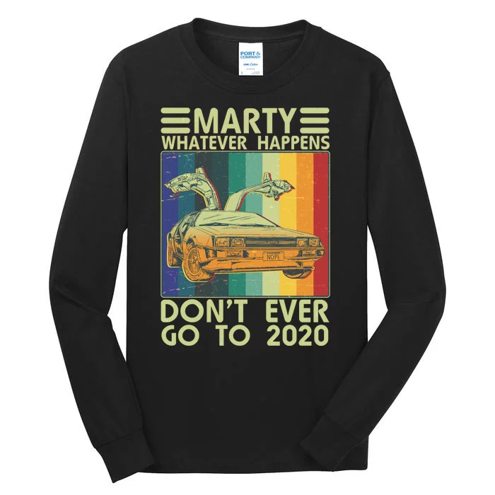 Marty Whatever Happens Don't Ever Go To 2020 Tall Long Sleeve T-Shirt