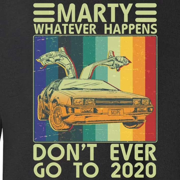 Marty Whatever Happens Don't Ever Go To 2020 Toddler Sweatshirt