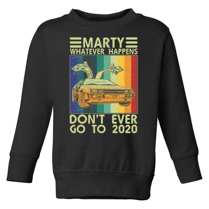 Marty Whatever Happens Don't Ever Go To 2020 Toddler Sweatshirt