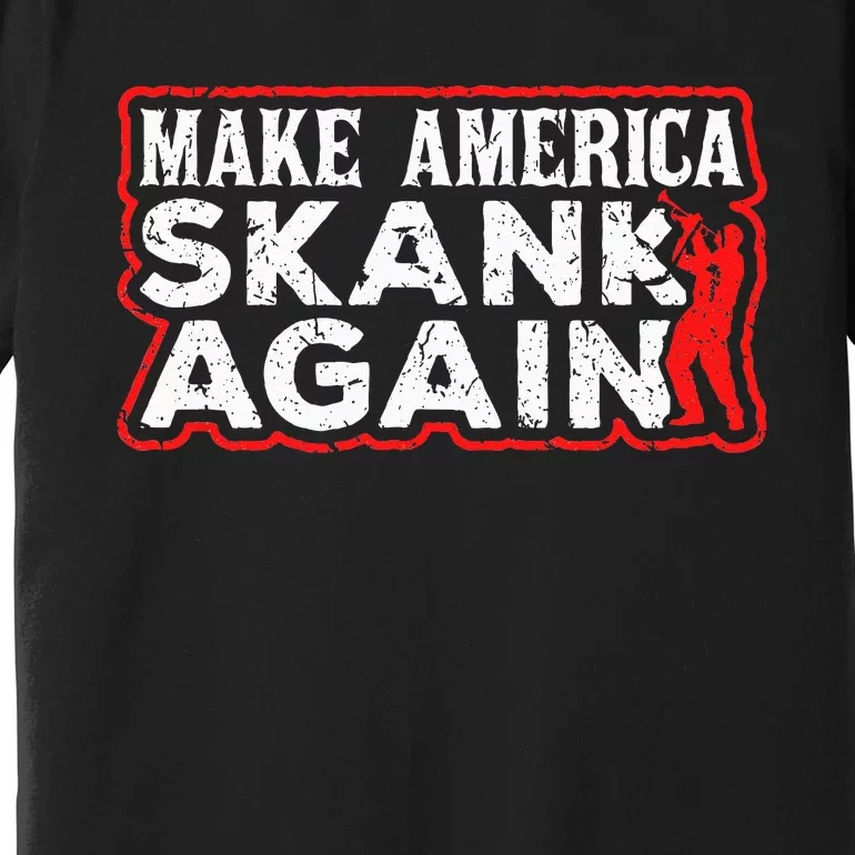 Make America Skank Again Cool Horn Brass Ska Music Premium T-Shirt