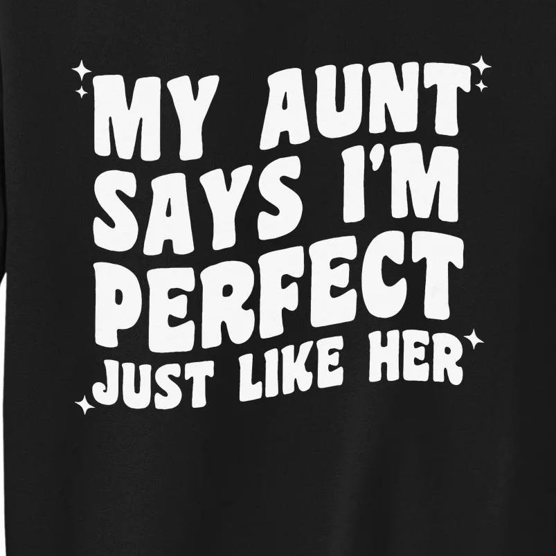 My Aunt Says I'm Perfect Just Like Her Aunt Love Tall Sweatshirt